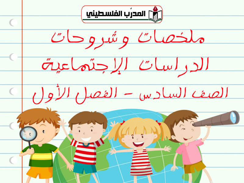 ملخصات وشروحات في الدراسات الإجتماعية الصف السادس الفصل الأول