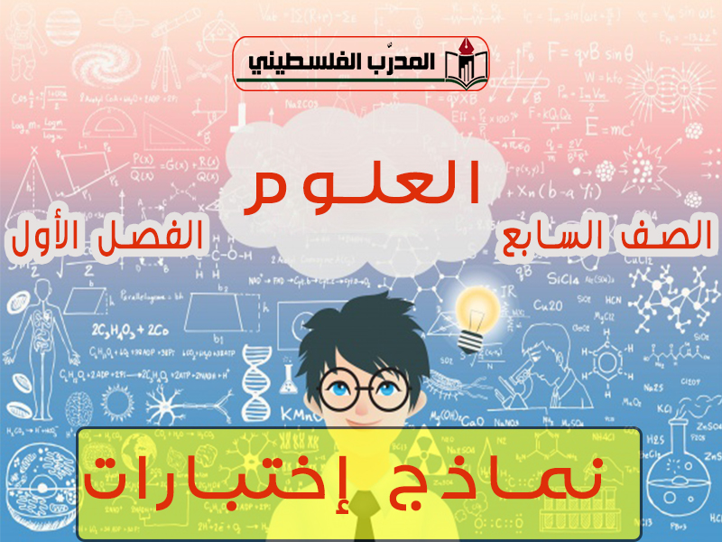 جميع الإختبارات في مادة العلوم والحياة للصف السابع الفصل الأول